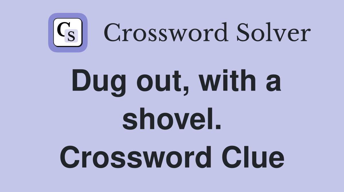 Dug out, with a shovel. Crossword Clue