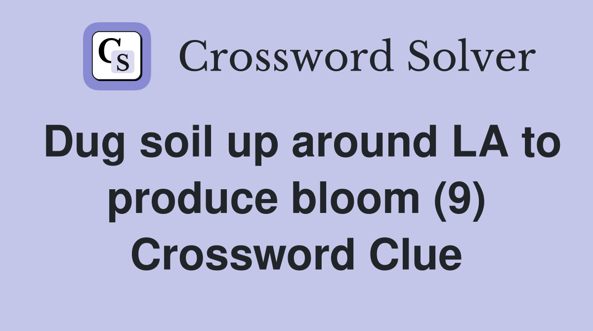Dug soil up around LA to produce bloom (9) Crossword Clue