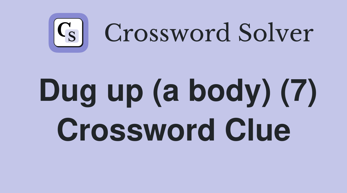 Dug up (a body) (7) Crossword Clue