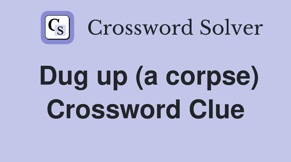 Dug up (a corpse) Crossword Clue