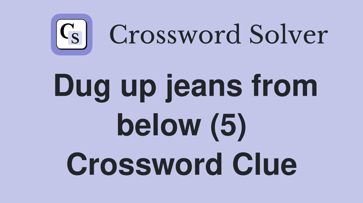 Dug up jeans from below (5) Crossword Clue
