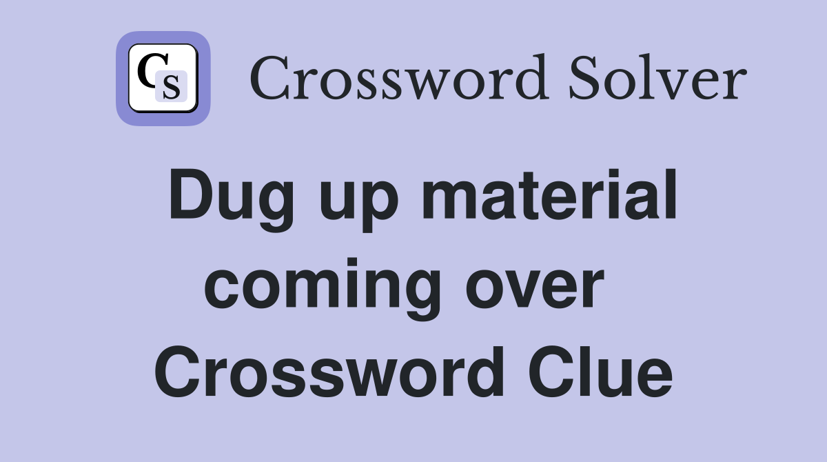 Dug up material coming over  Crossword Clue