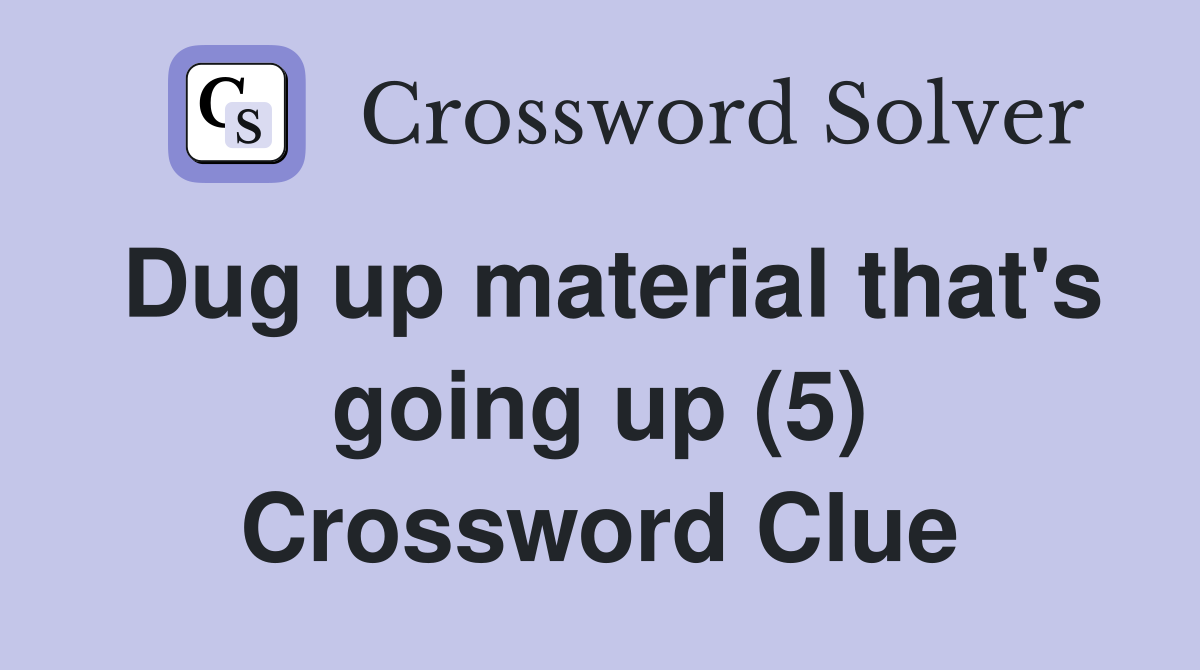 Dug up material that's going up (5) Crossword Clue