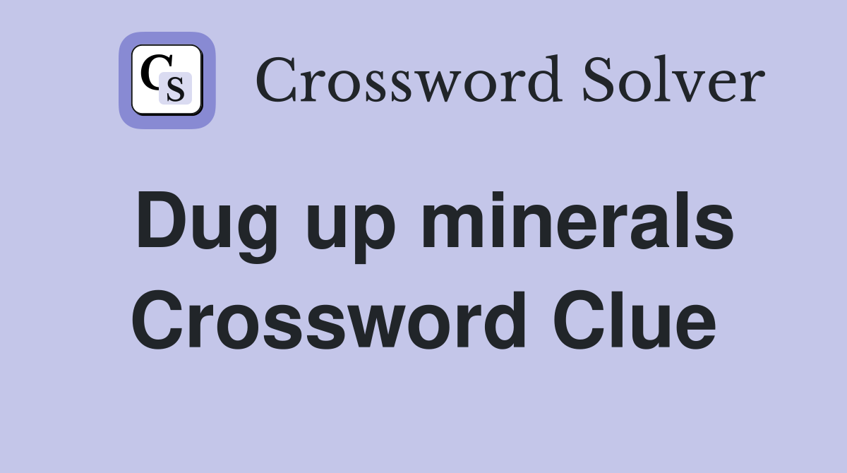 Dug up minerals Crossword Clue