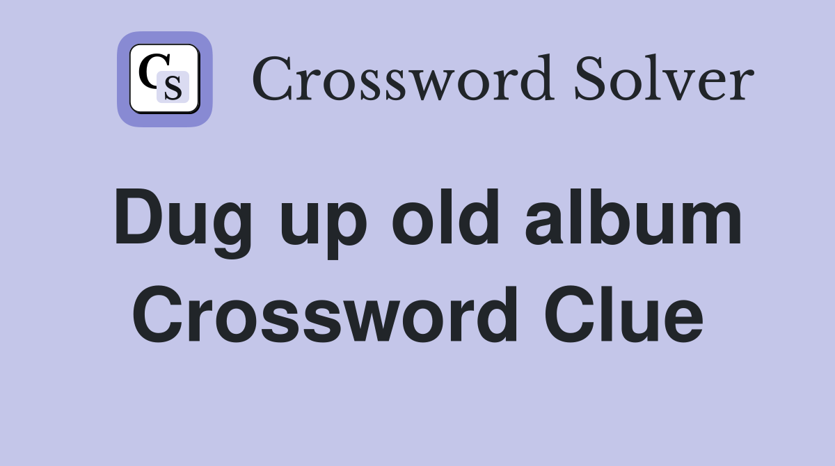 Dug up old album Crossword Clue
