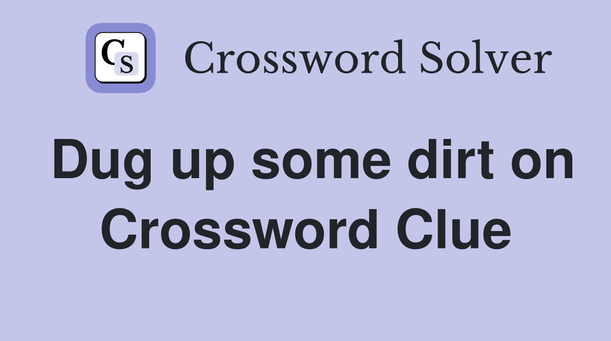 Dug up some dirt on Crossword Clue