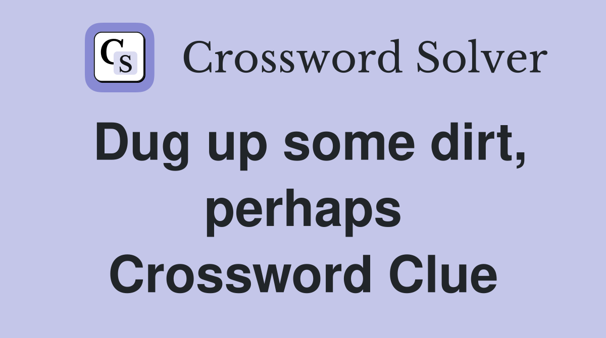 Dug up some dirt, perhaps Crossword Clue