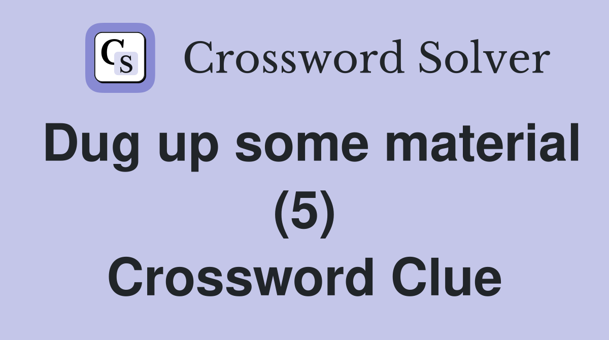 Dug up some material (5) Crossword Clue