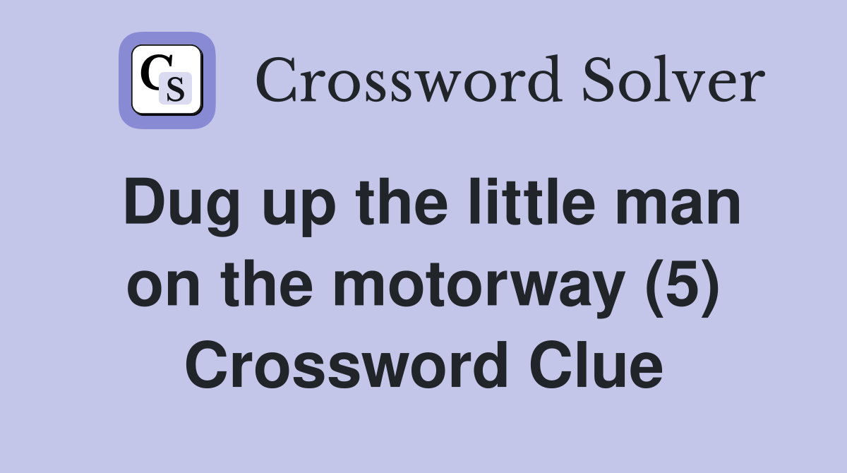 Dug up the little man on the motorway (5) Crossword Clue