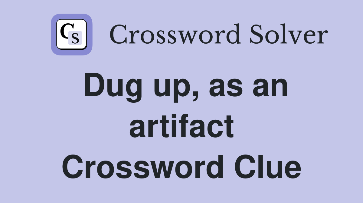 Dug up, as an artifact Crossword Clue