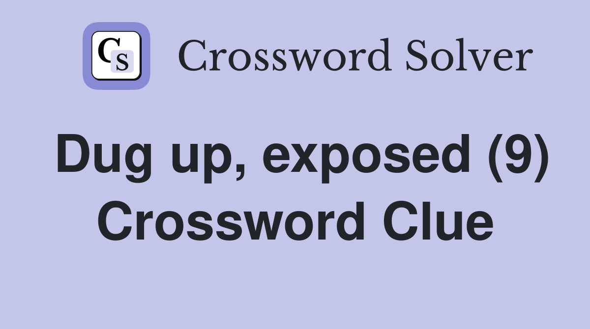 Dug up, exposed (9) Crossword Clue