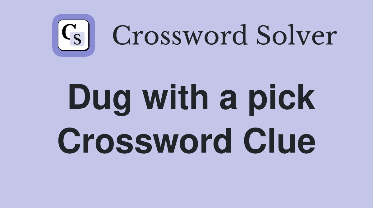 Dug with a pick Crossword Clue