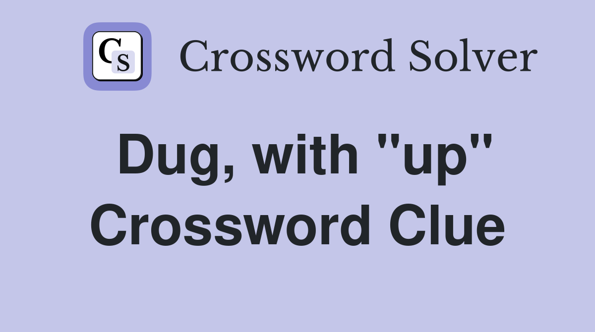 Dug, with "up" Crossword Clue