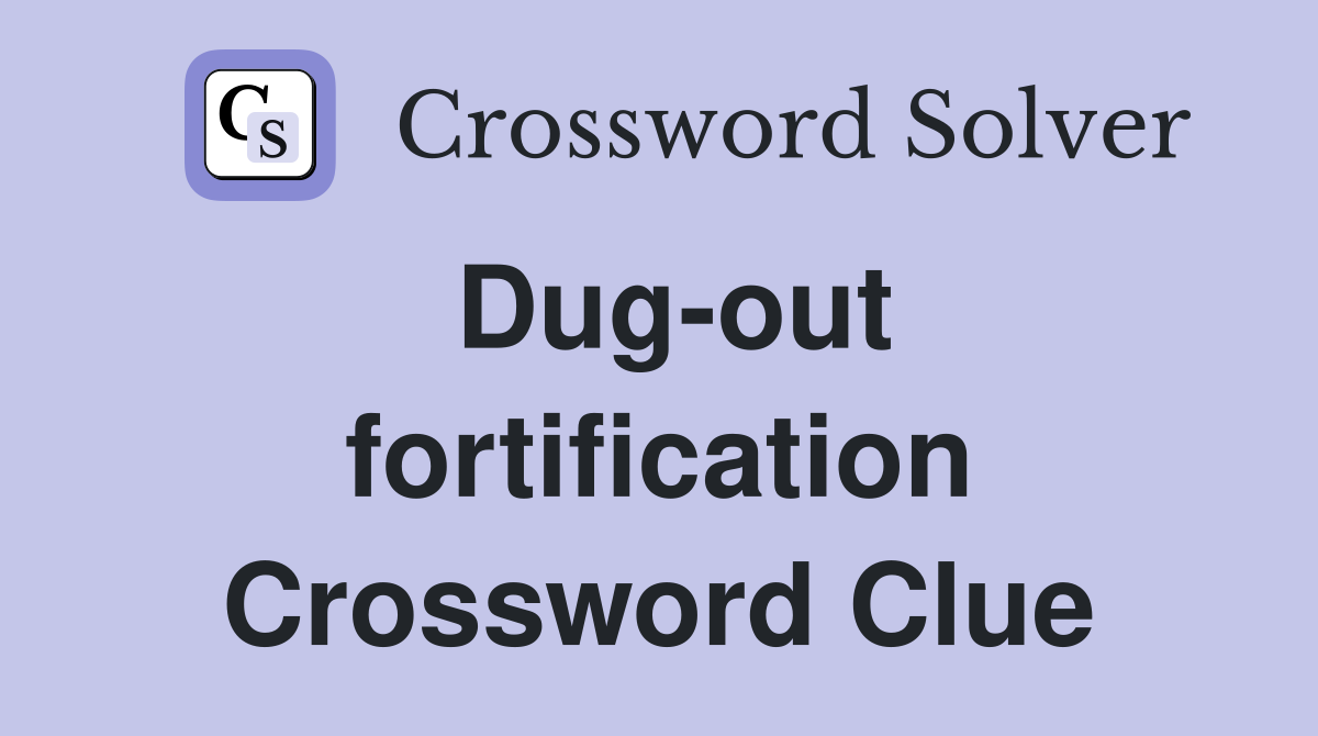 Dug-out fortification Crossword Clue