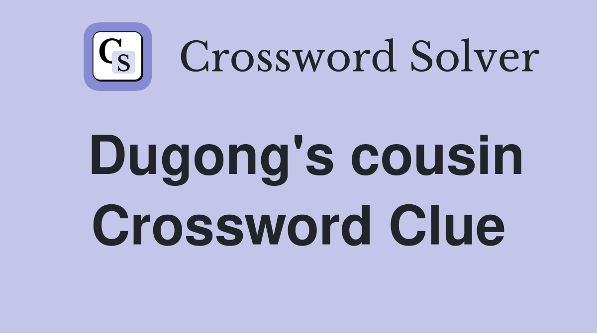 Dugong's cousin Crossword Clue