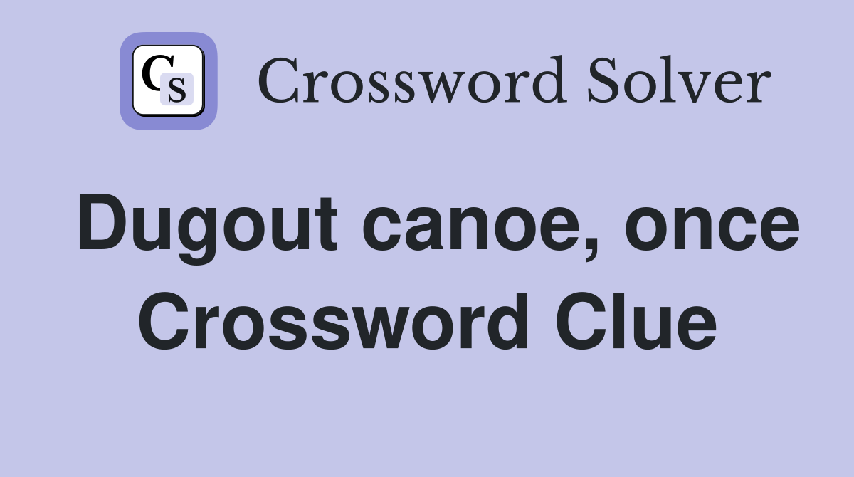 Dugout canoe, once Crossword Clue