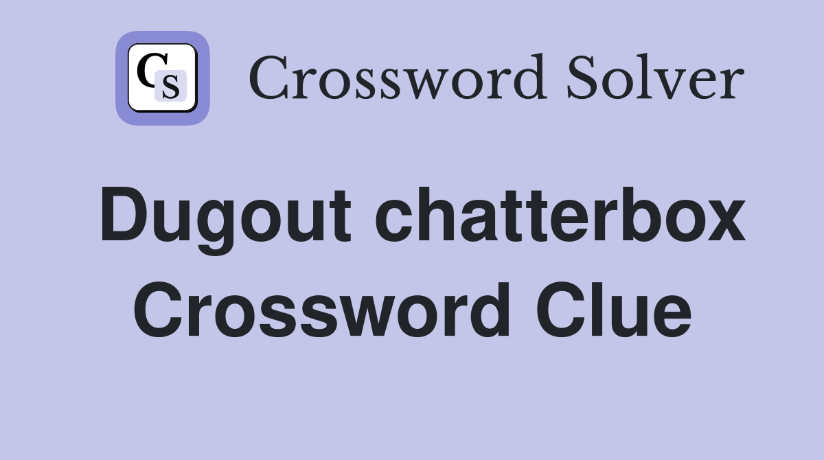 Dugout chatterbox Crossword Clue