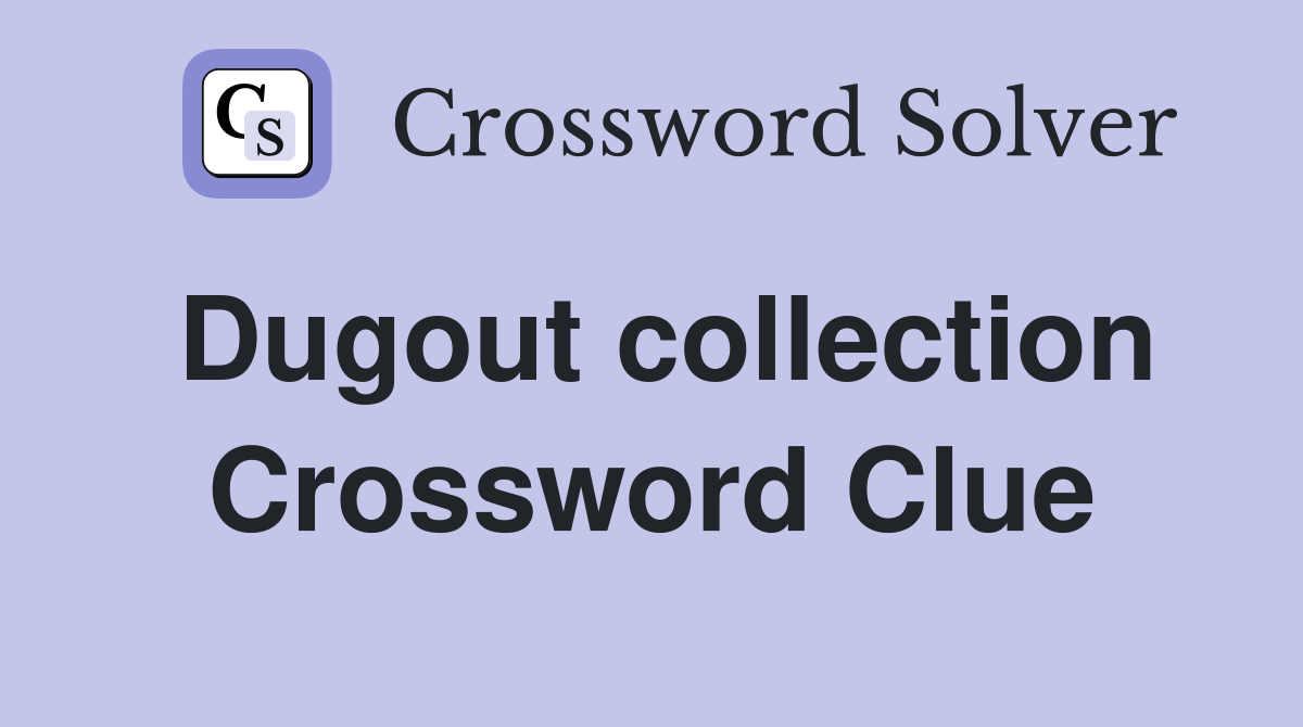 Dugout collection Crossword Clue
