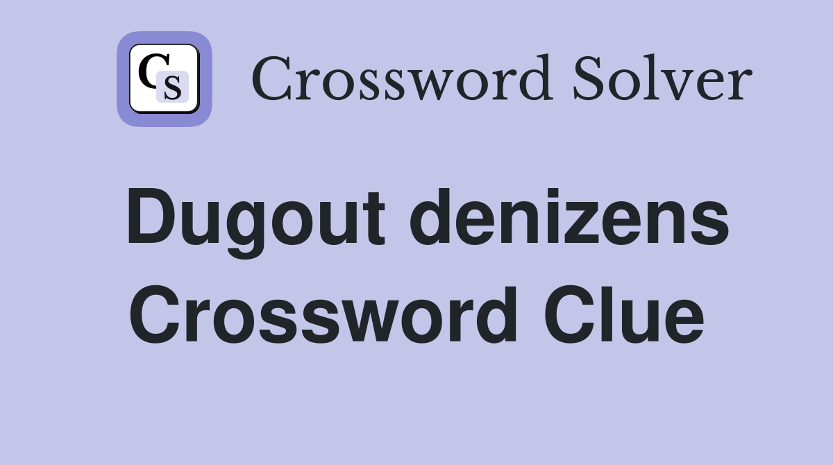 Dugout denizens Crossword Clue