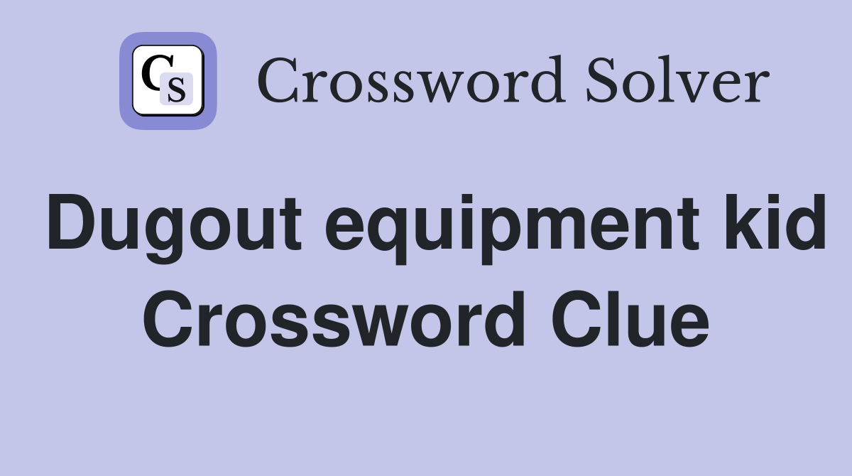 Dugout equipment kid Crossword Clue