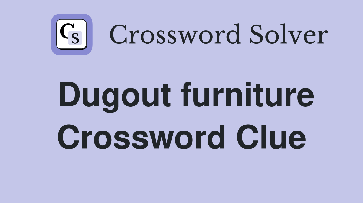 Dugout furniture Crossword Clue