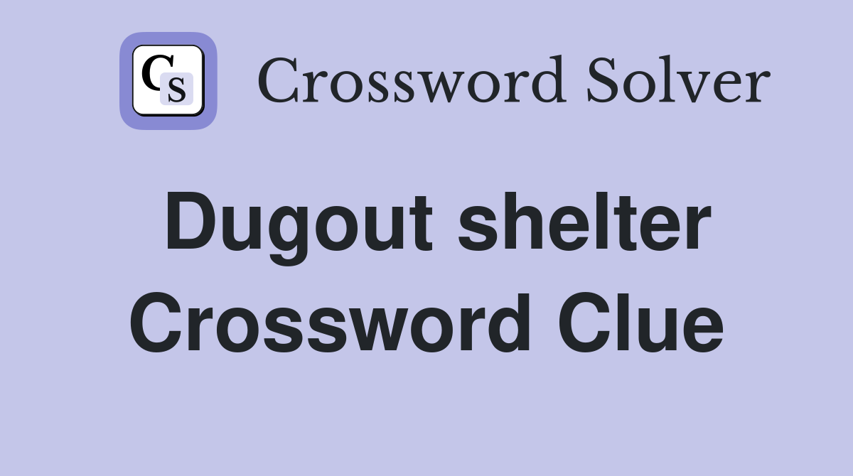 Dugout shelter Crossword Clue