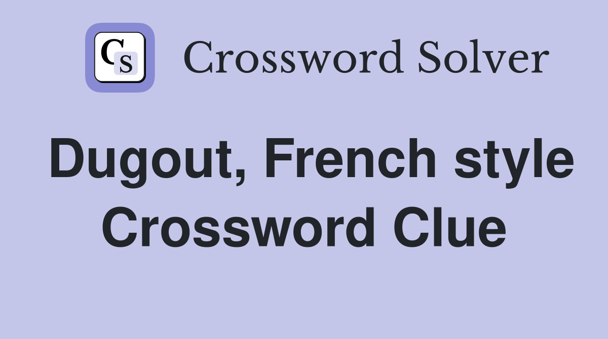 Dugout, French style Crossword Clue