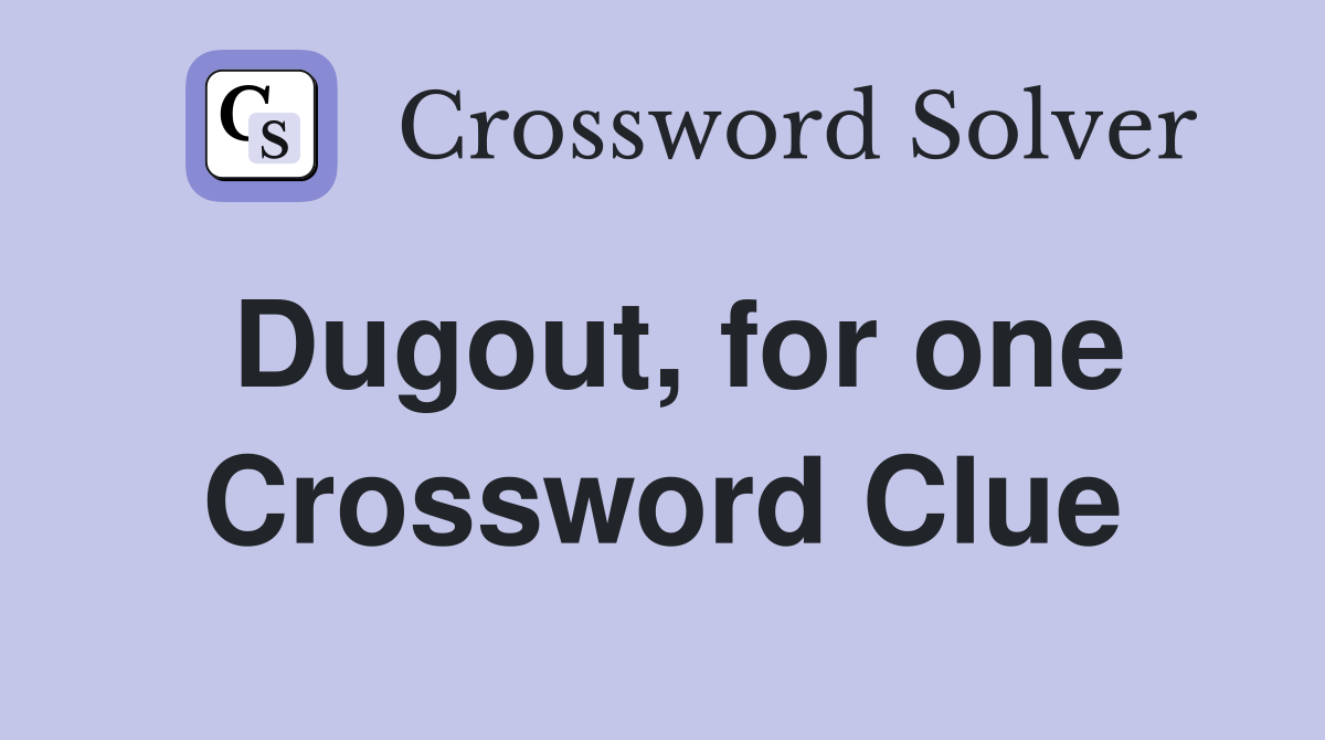 Dugout, for one Crossword Clue