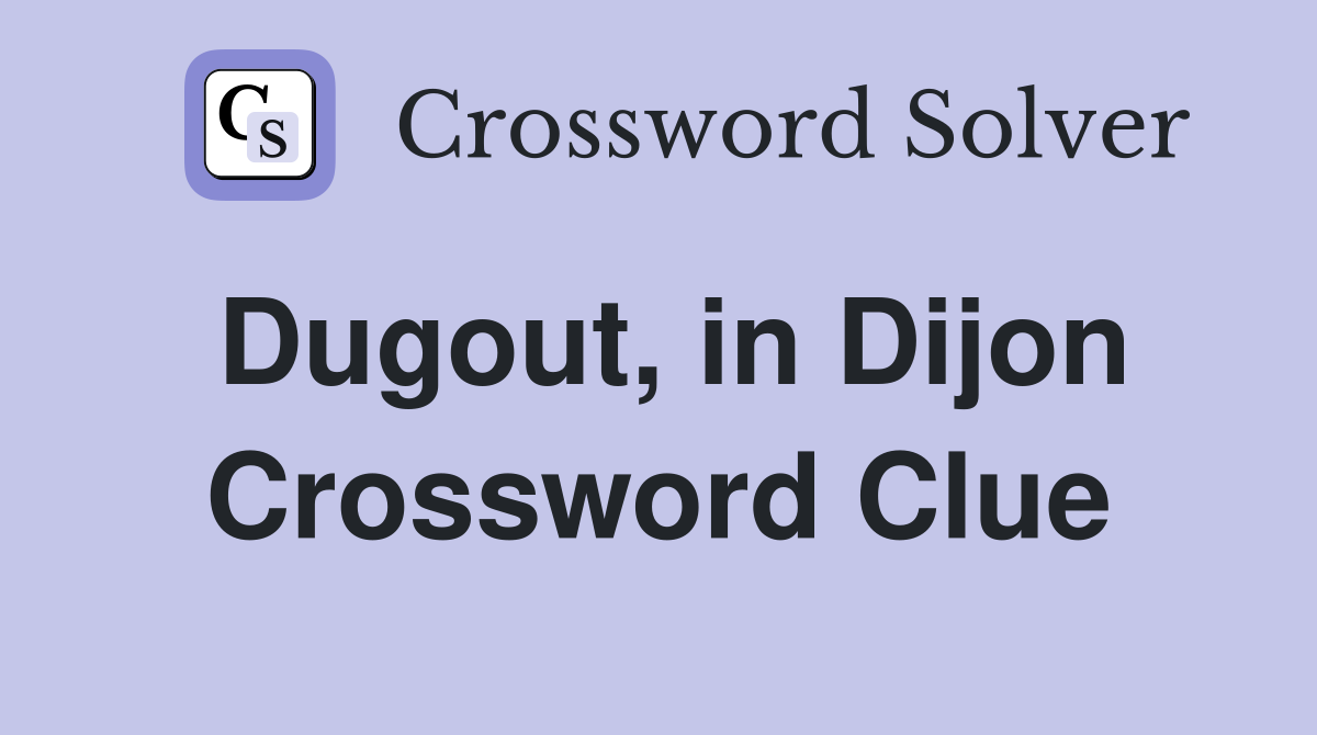 Dugout, in Dijon Crossword Clue