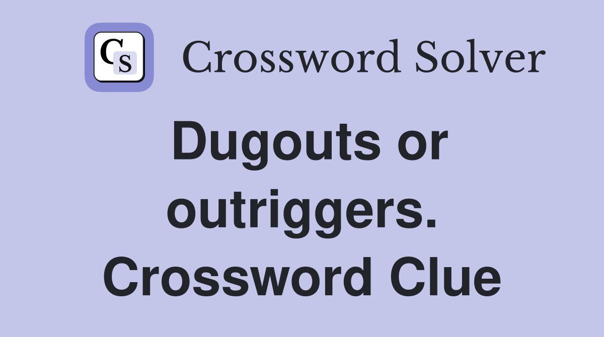 Dugouts or outriggers. Crossword Clue