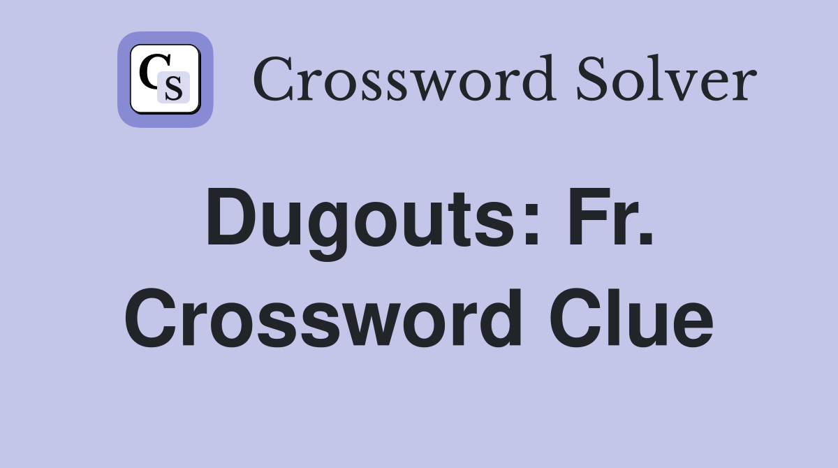 Dugouts: Fr. Crossword Clue