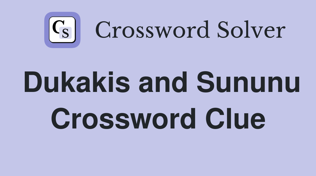 Dukakis and Sununu Crossword Clue