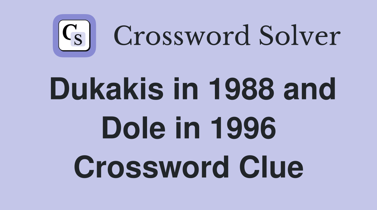 Dukakis in 1988 and Dole in 1996 Crossword Clue
