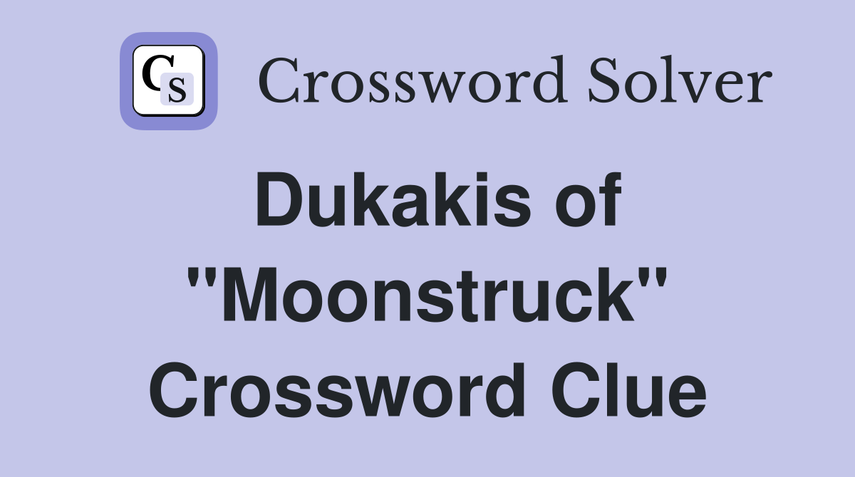 Dukakis of "Moonstruck" Crossword Clue