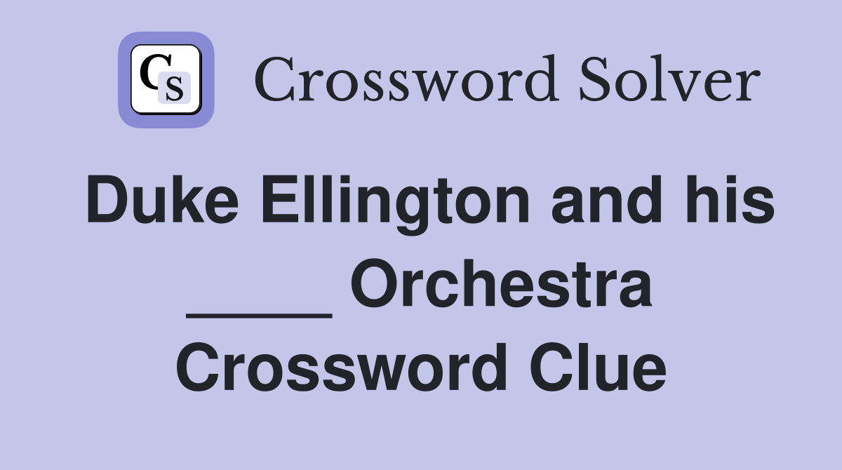 Duke Ellington and his ____ Orchestra Crossword Clue