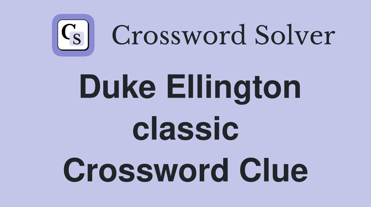Duke Ellington classic Crossword Clue