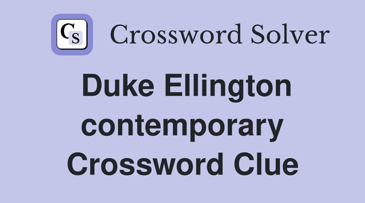 Duke Ellington contemporary Crossword Clue