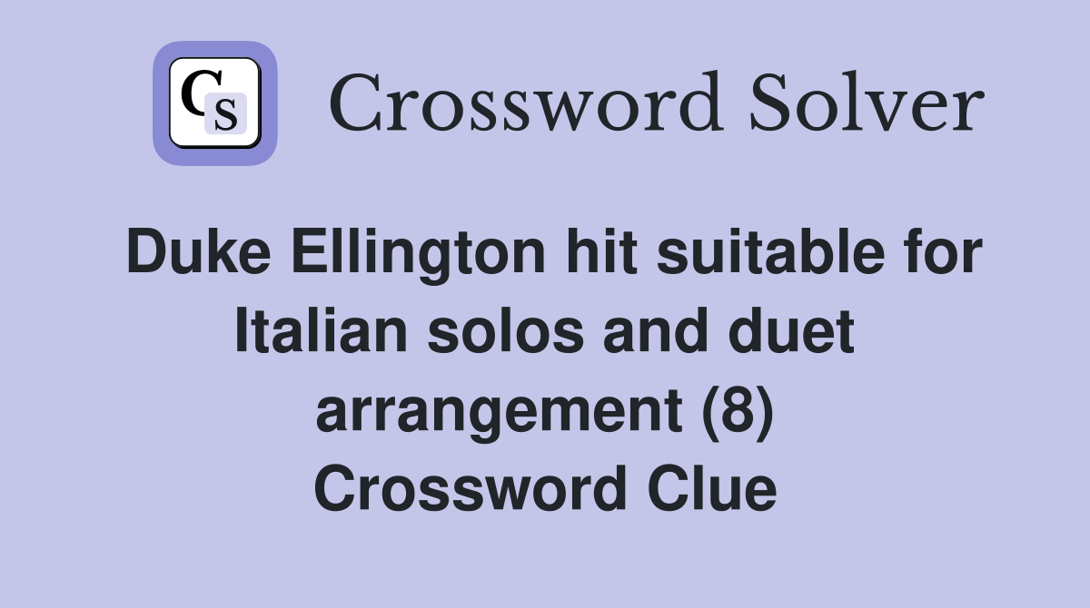 Duke Ellington hit suitable for Italian solos and duet arrangement (8) Crossword Clue