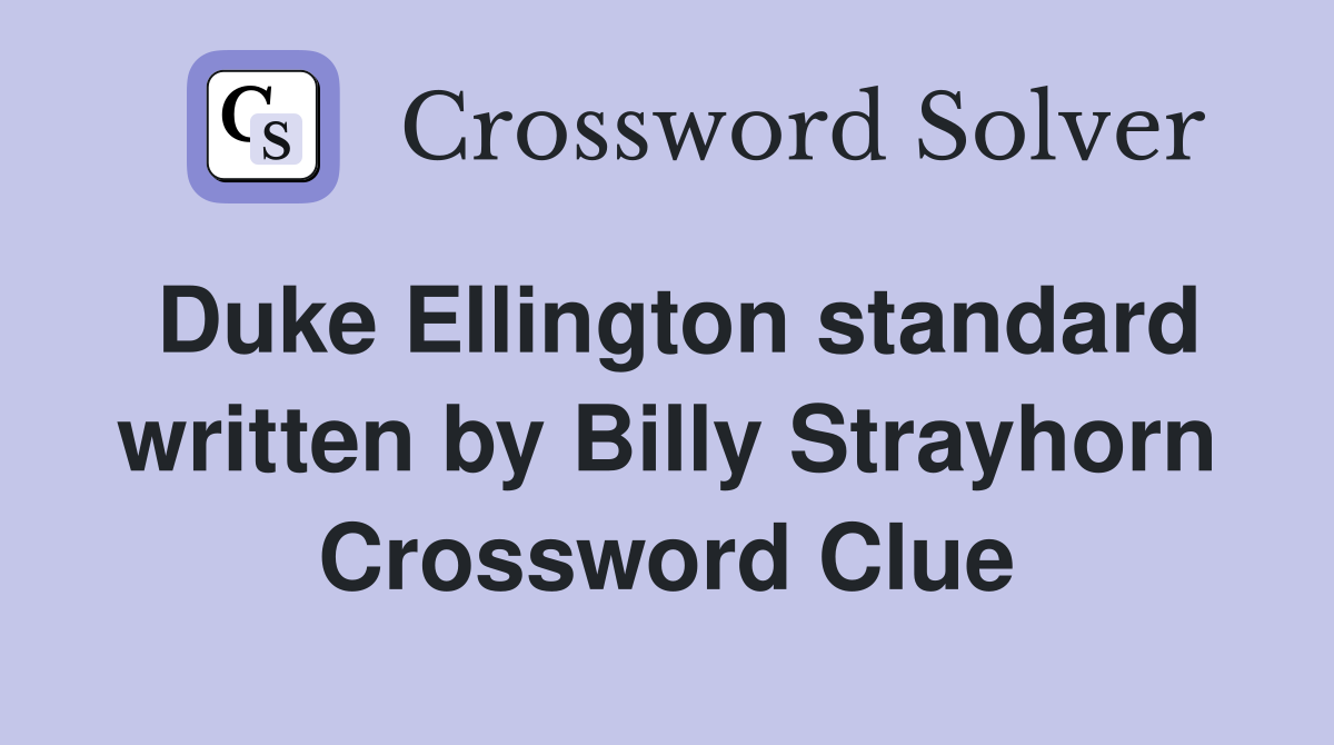 Duke Ellington standard written by Billy Strayhorn Crossword Clue