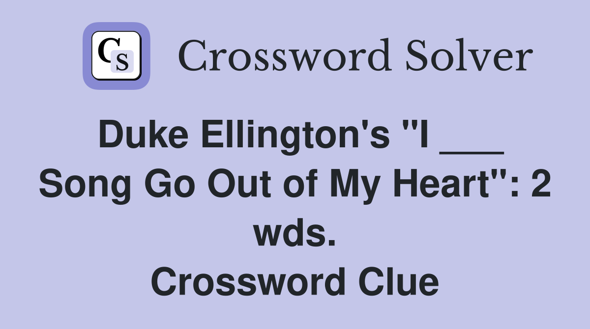 Duke Ellington's "I ___ Song Go Out of My Heart": 2 wds. Crossword Clue