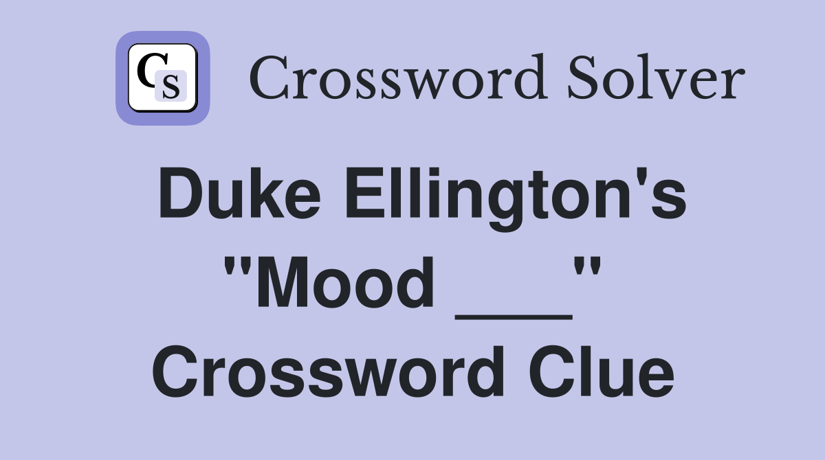 Duke Ellington's "Mood ___" Crossword Clue