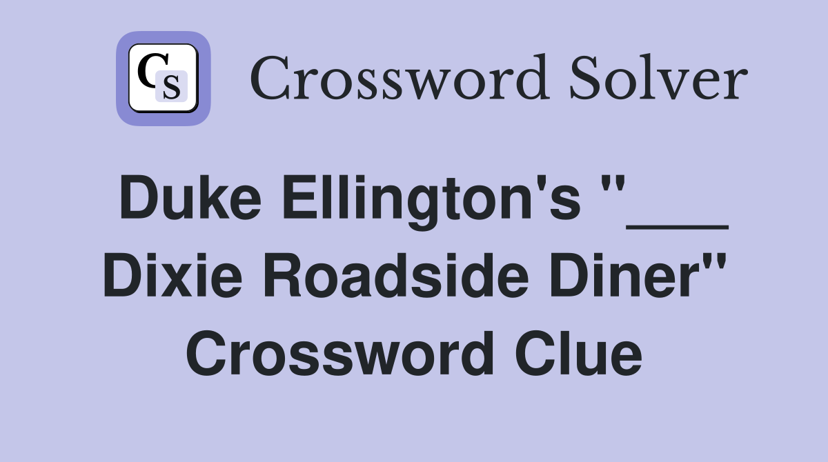 Duke Ellington's "___ Dixie Roadside Diner" Crossword Clue