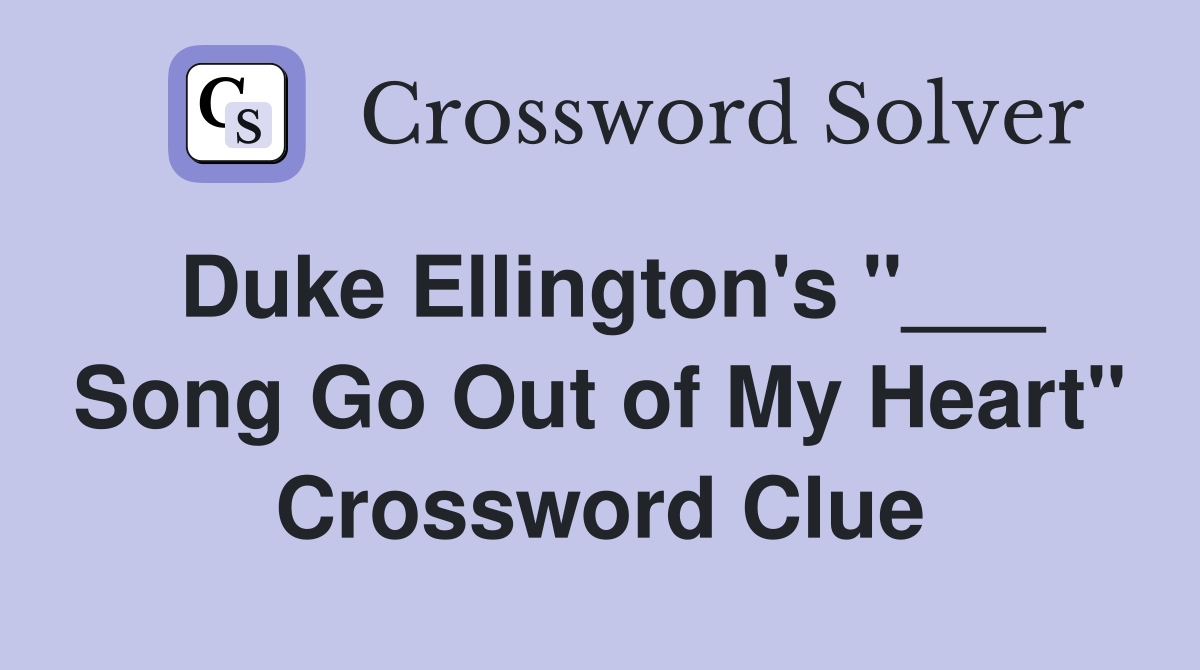 Duke Ellington's "___ Song Go Out of My Heart" Crossword Clue