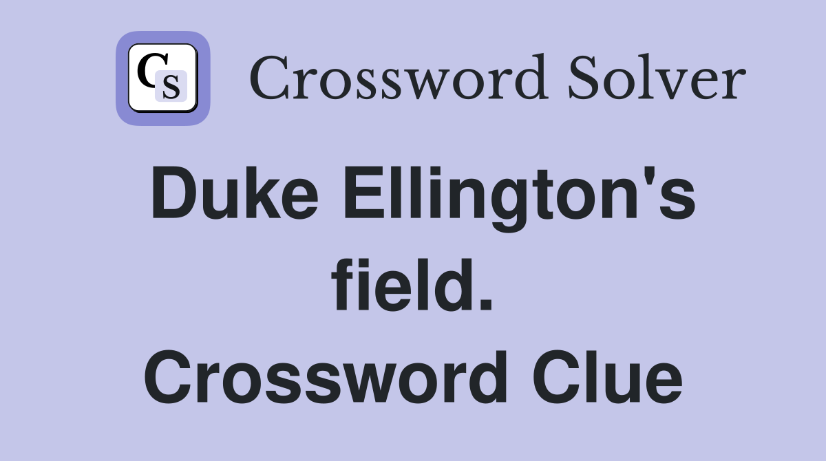 Duke Ellington's field. Crossword Clue