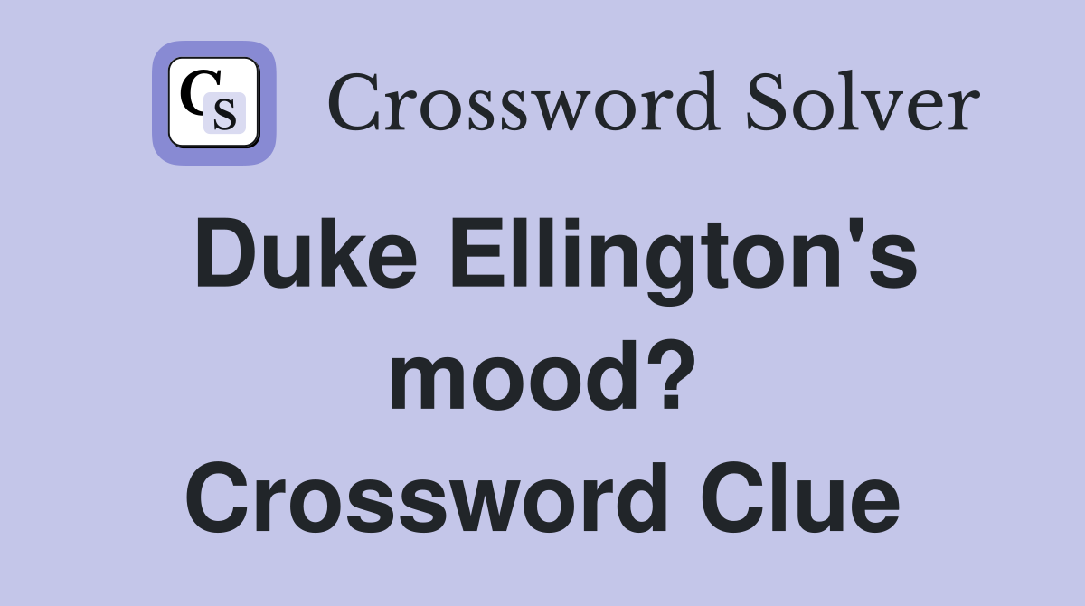 Duke Ellington's mood? Crossword Clue