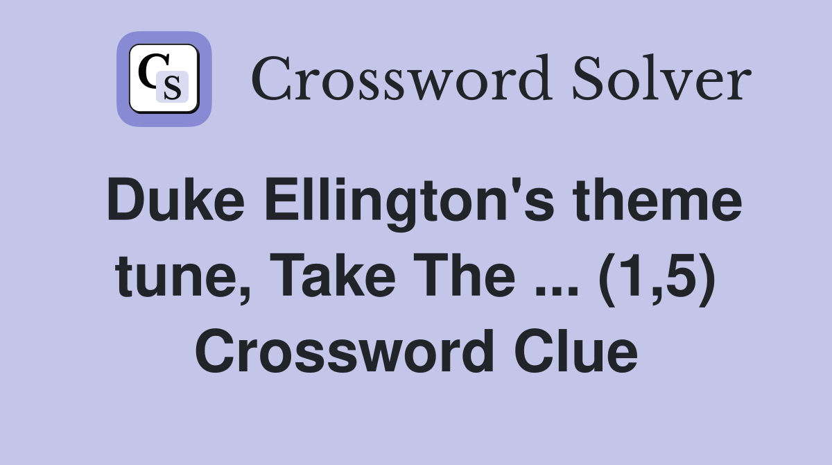 Duke Ellington's theme tune, Take The ... (1,5) Crossword Clue
