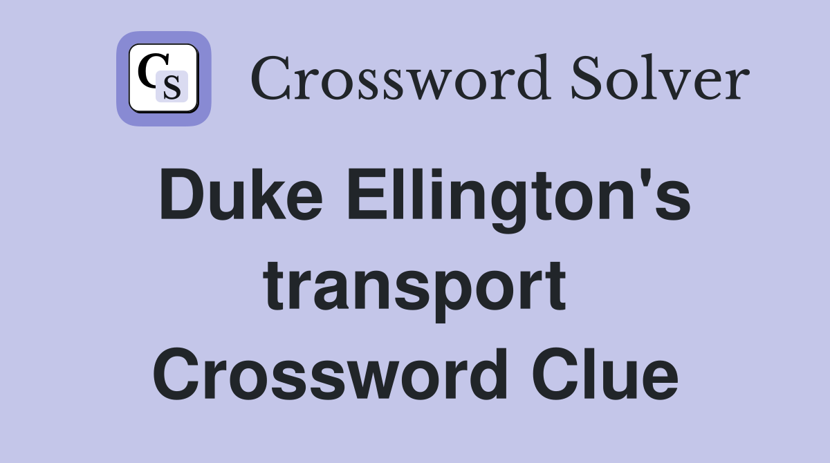 Duke Ellington's transport Crossword Clue