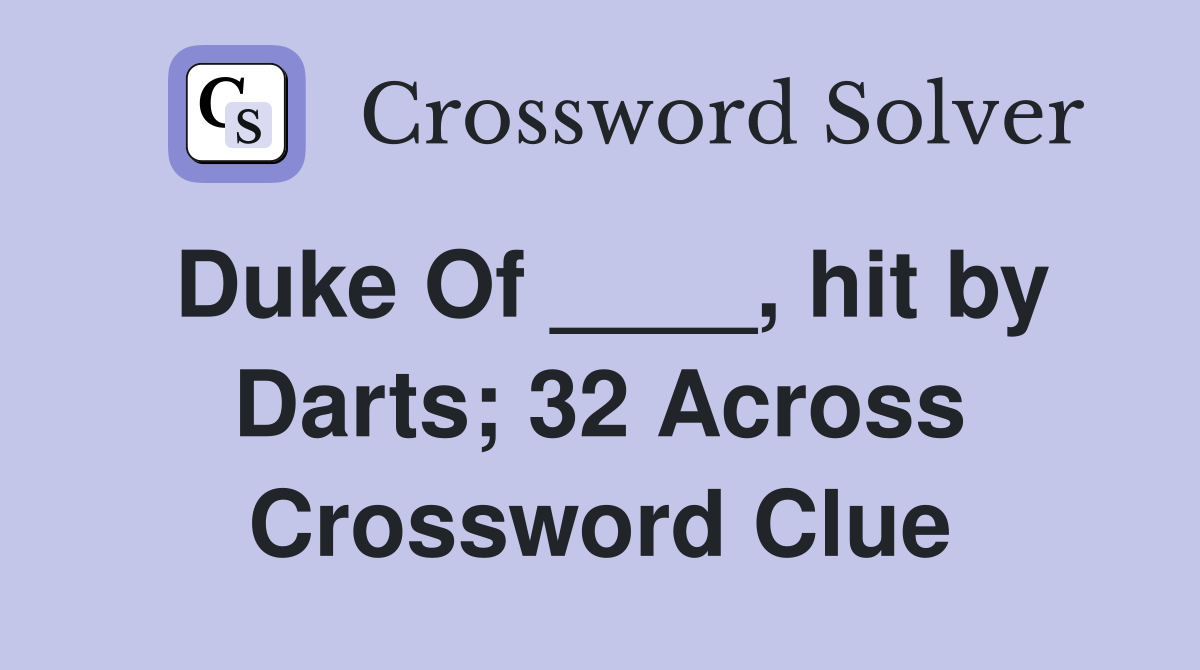 Duke Of ____, hit by Darts; 32 Across Crossword Clue