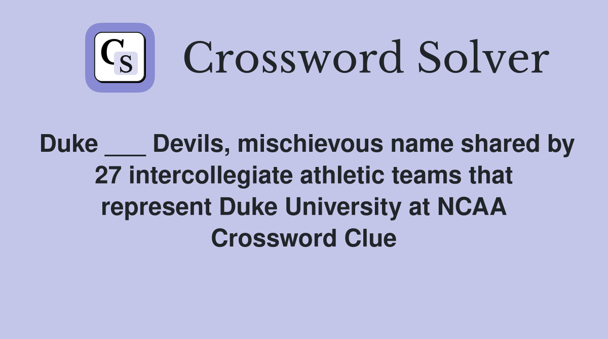 Duke ___ Devils, mischievous name shared by 27 intercollegiate athletic teams that represent Duke University at NCAA Crossword Clue