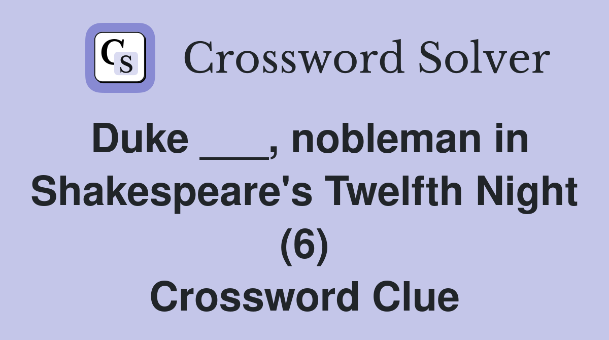 Duke ___, nobleman in Shakespeare's Twelfth Night (6) Crossword Clue